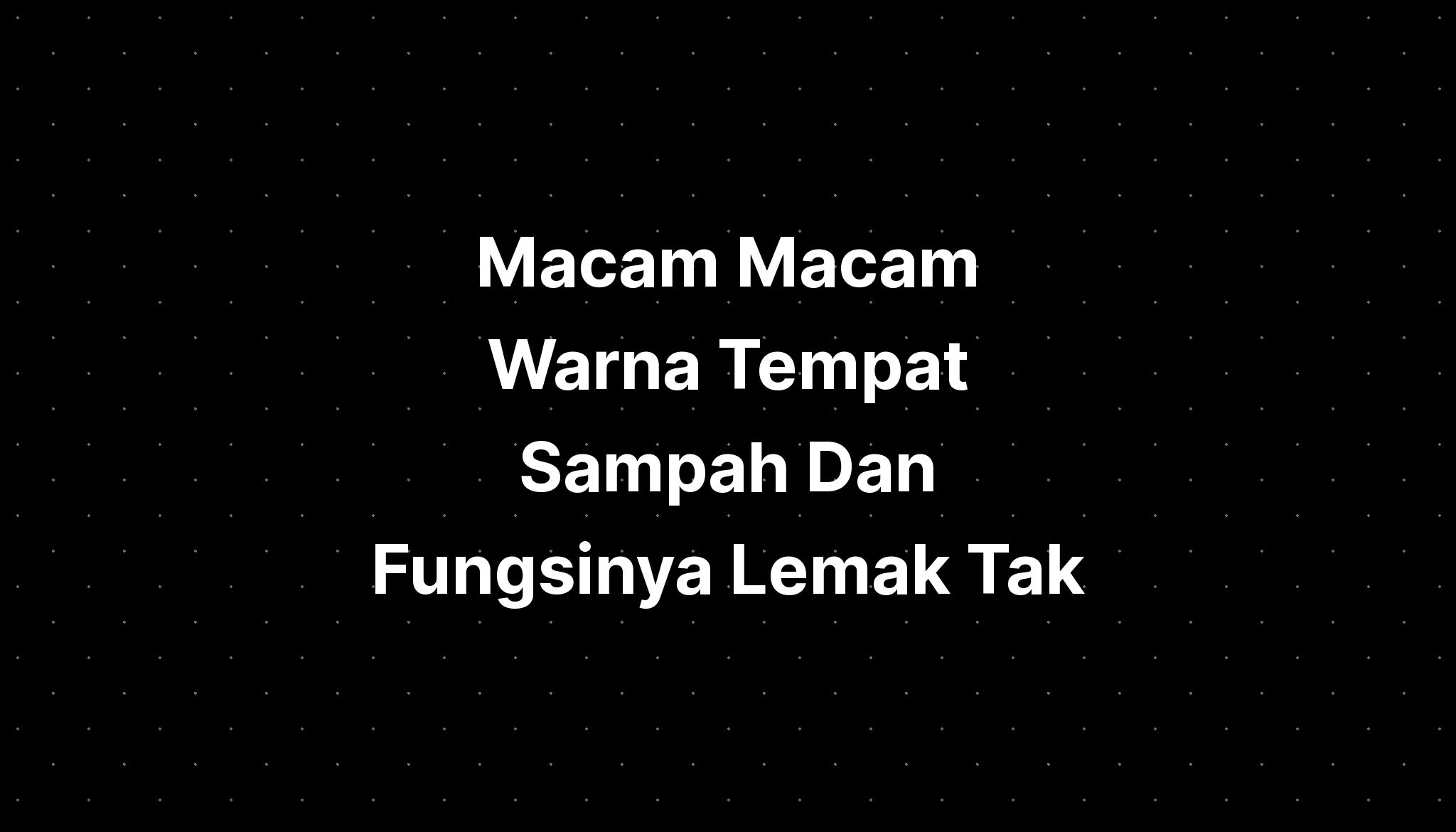 Macam Macam Warna Tempat Sampah Dan Fungsinya Lemak Tak - IMAGESEE